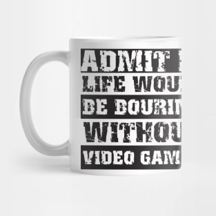 Admit it life would be boring without video games-Funny retro gamer saying Mug